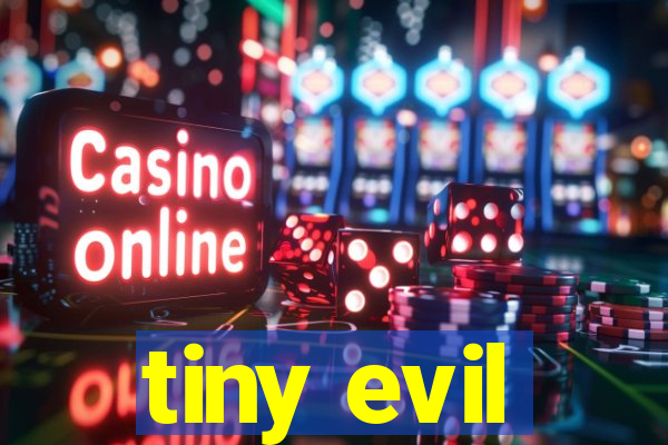 tiny evil